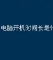 电脑开机时间长是什么原因