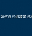 如何自己组装笔记本