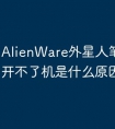 AlienWare外星人笔记本电脑开不了机是什么原因