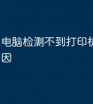 电脑检测不到打印机是什么原因