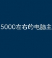 5000左右的电脑主机怎么配