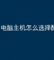 电脑主机怎么选择配件