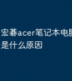 宏碁acer笔记本电脑自动关机是什么原因