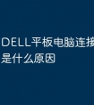 DELL平板电脑连接不上wifi是什么原因