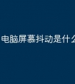 电脑屏慕抖动是什么原因