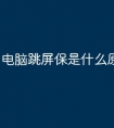 电脑跳屏保是什么原因啊