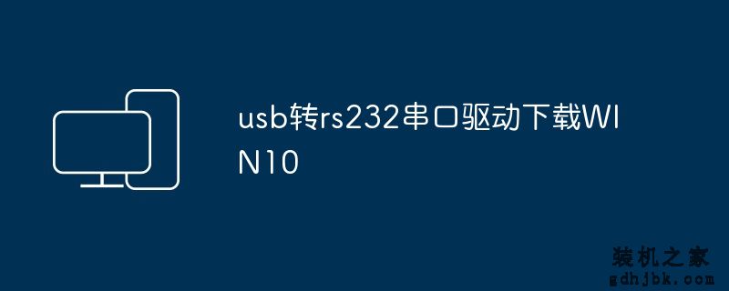usb转rs232串口驱动下载WIN10