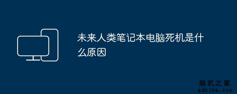 未来人类<a href=http://www.gdhjbk.com/notebook/ target=_blank class=infotextkey><a href=http://www.gdhjbk.com/tags-7940-0.html target=_blank class=infotextkey>笔记本电脑</a></a>死机是什么原因