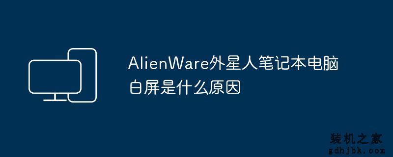 AlienWare外星人<a href=http://www.gdhjbk.com/notebook/ target=_blank class=infotextkey><a href=http://www.gdhjbk.com/tags-7940-0.html target=_blank class=infotextkey>笔记本电脑</a></a>白屏是什么原因