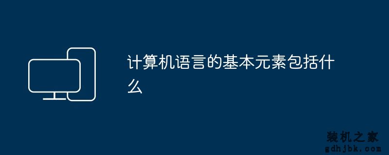 计算机语言的基本元素包括什么