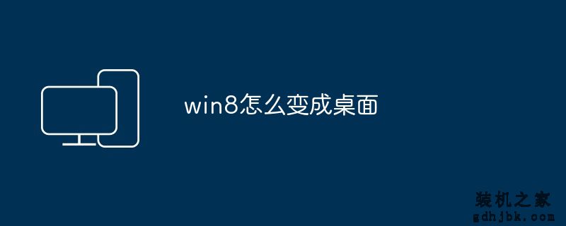 win8怎么变成桌面