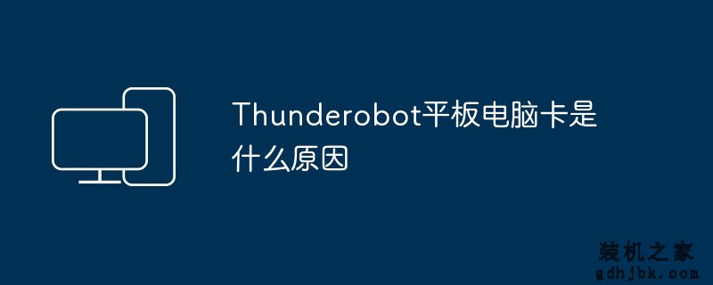 Thunderobot平板电脑卡是什么原因
