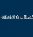 电脑经常自动重启是什么原因
