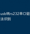 usb转rs232串口驱动程序无法识别
