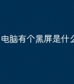 电脑有个黑屏是什么原因