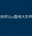 如何让u盘传大文件