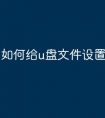 如何给u盘文件设置密码