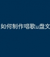 如何制作唱歌u盘文件包