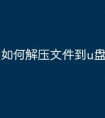 如何解压文件到u盘