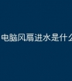 电脑风扇进水是什么原因