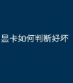显卡如何判断好坏