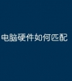 电脑硬件如何匹配