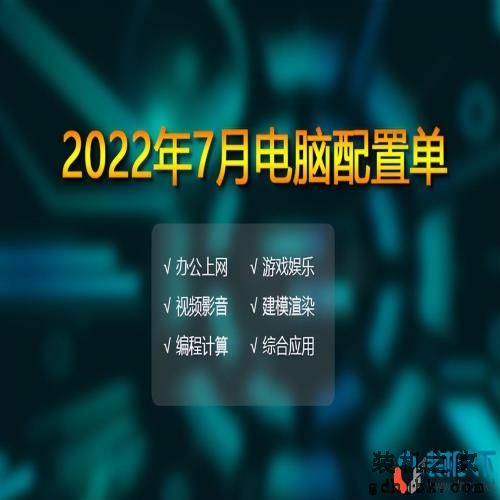 2022年7月<a href=http://www.gdhjbk.com/ target=_blank class=infotextkey>电脑配置</a>单推荐 办公、游戏、生产力多套务实配置方案