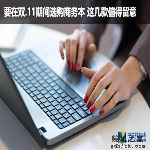 要在双.11期间选购商务本 这几款值得留意 要在双.11期间选购商务本 这几款值得留意