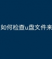 如何检查u盘文件来源