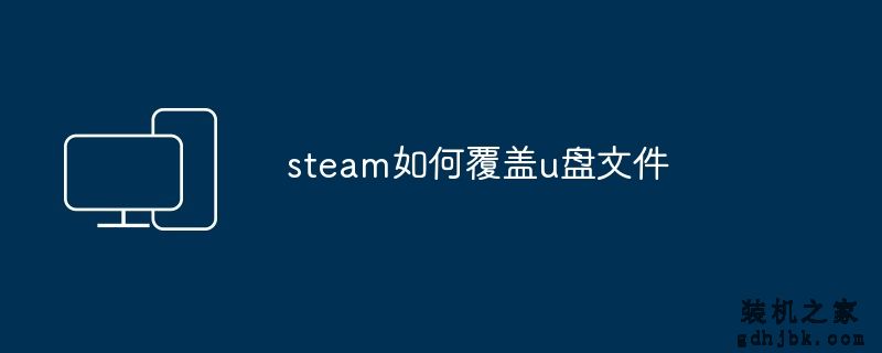 steam如何覆盖u盘文件