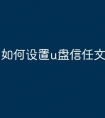 如何设置u盘信任文件
