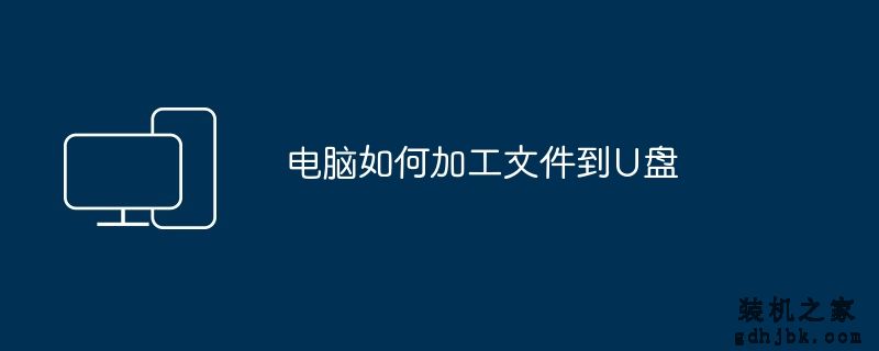 电脑如何加工文件到U盘