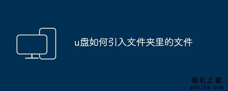 u盘如何引入文件夹里的文件