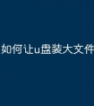如何让u盘装大文件