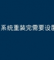 系统重装完需要设置哪些