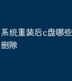 系统重装后c盘哪些文件可以删除