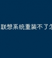 联想系统重装不了怎么弄