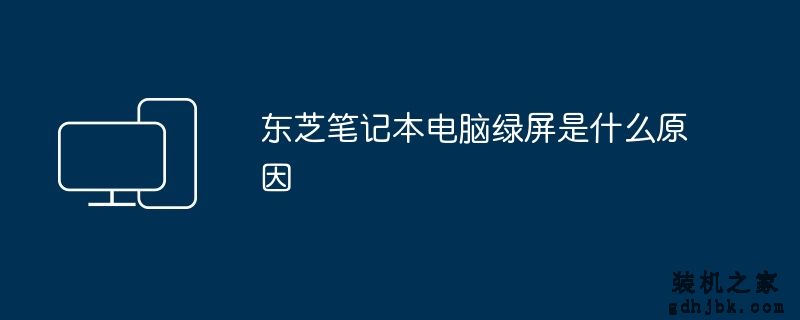 东芝<a href=http://www.gdhjbk.com/notebook/ target=_blank class=infotextkey><a href=http://www.gdhjbk.com/tags-7940-0.html target=_blank class=infotextkey>笔记本电脑</a></a>绿屏是什么原因