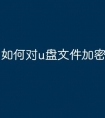 如何对u盘文件加密