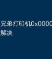 兄弟打印机0x0000007f如何解决