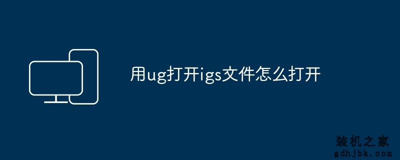 用ug打开igs文件怎么打开