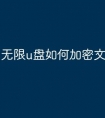 无限u盘如何加密文件