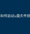 如何启动u盘文件损坏