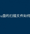 u盘的扫描文件如何修改