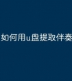 如何用u盘提取伴奏文件