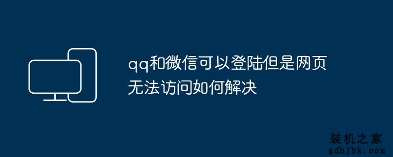 qq和微信可以登陆但是网页无法访问如何解决