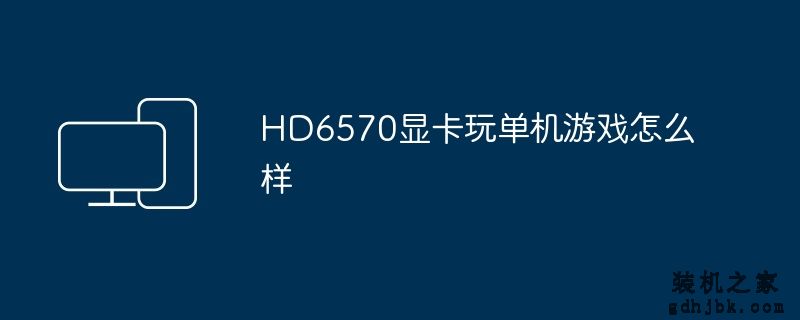 HD6570显卡玩单机游戏怎么样