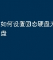 如何设置固态硬盘为第一启动盘