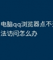 电脑qq浏览器点不开网页无法访问怎么办