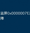 蓝屏0x0000007E是什么故障